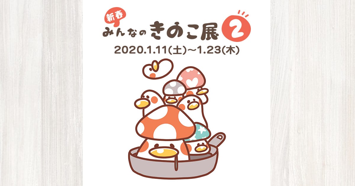 【イベント終了】『新春 みんなのきのこ展2』-味わい深くて時にしびれる?クセになる世界-イベント開催